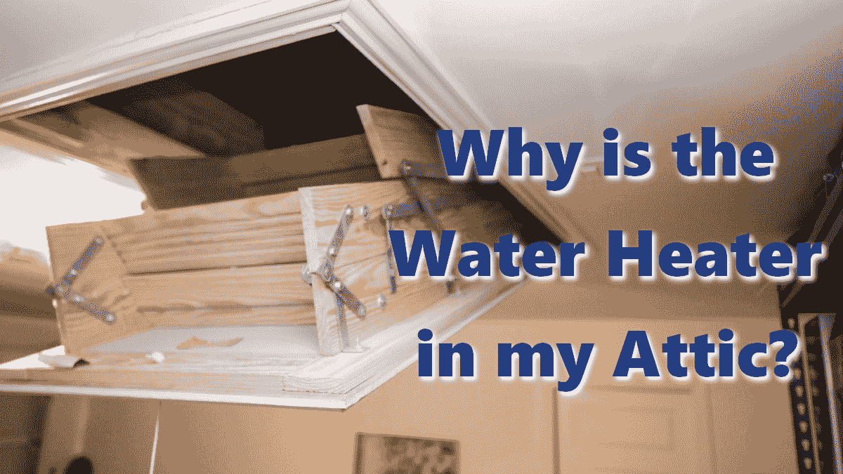 Why_is_my_water_heater_in_my_attic